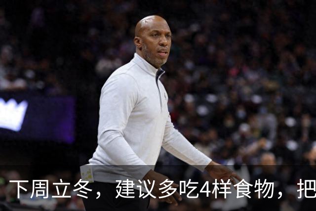 下周立冬，建议多吃4样食物，把阳气藏起来，腿脚有劲，人也更舒服