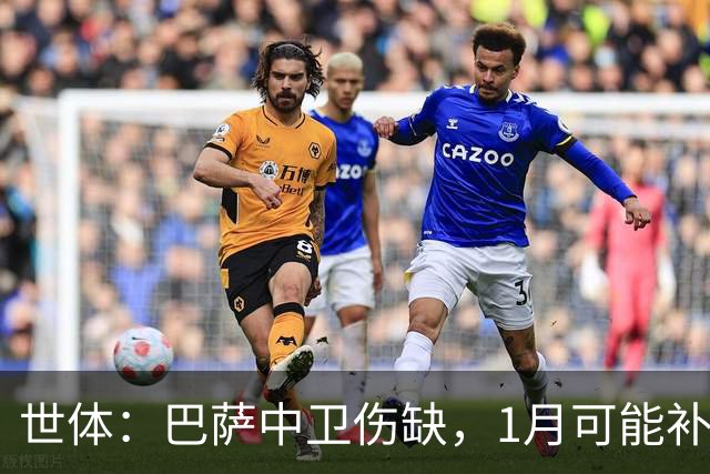 世体：巴萨中卫伤缺，1月可能补左脚中卫