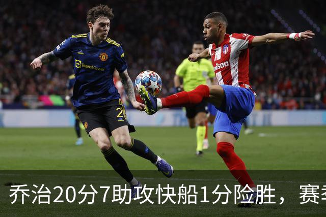 乔治20分7助攻快船1分险胜，赛季场均22.3分2.3抢断