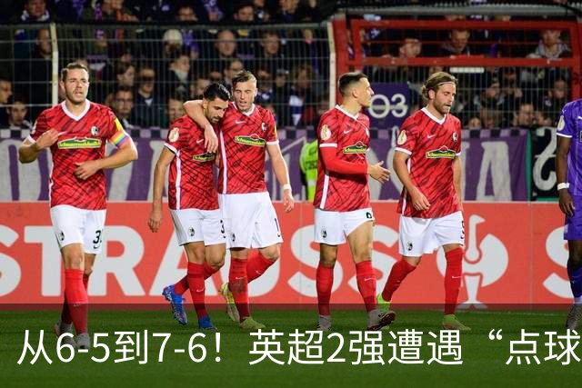 从6-5到7-6！英超2强遭遇“点球夜”，曼城命硬，切尔西难破魔咒