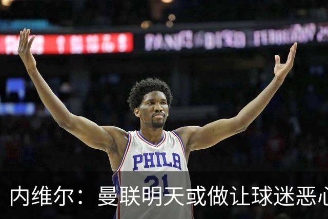 内维尔：曼联明天或做让球迷恶心的决定
