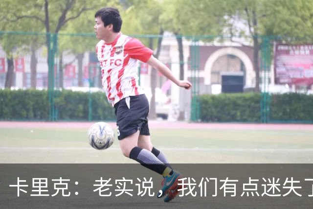 卡里克：老实说，我们有点迷失了方向
