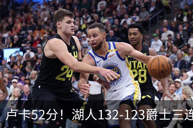 卢卡52分！湖人132-123爵士三连胜，明星效应引导18分大逆转