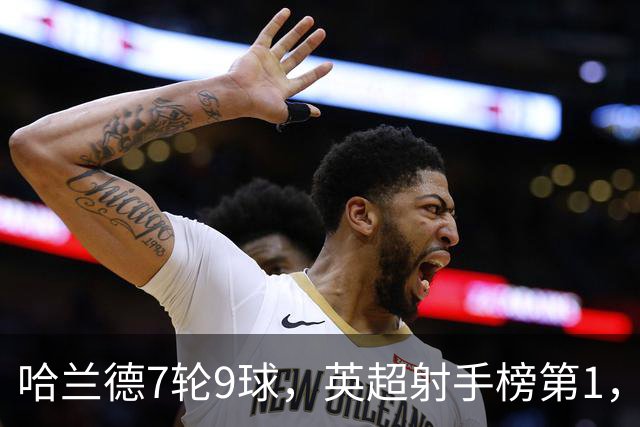 哈兰德7轮9球，英超射手榜第1，埃梅里缔造神纪录：主场4连杀曼城