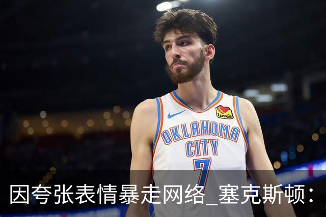 因夸张表情暴走网络 塞克斯顿：想成为让对手讨厌的防守者