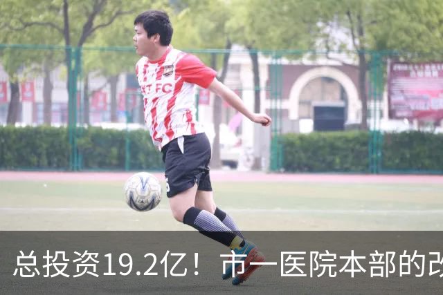 总投资19.2亿！市一医院本部的改造思路变了