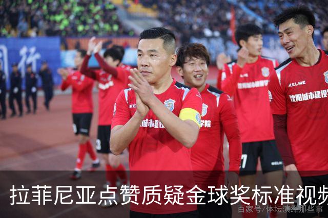 拉菲尼亚点赞质疑金球奖标准视频：凯恩获奖引争议