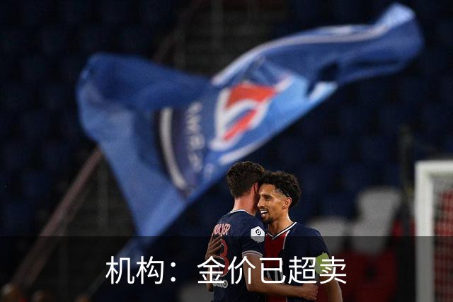 机构：金价已超卖