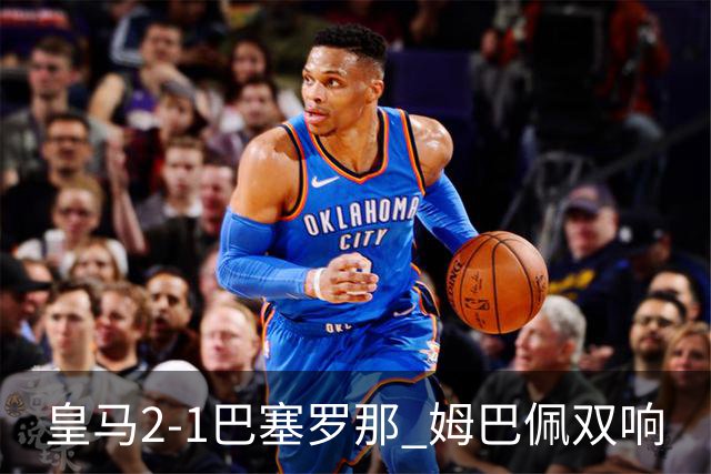 皇马2-1巴塞罗那 姆巴佩双响