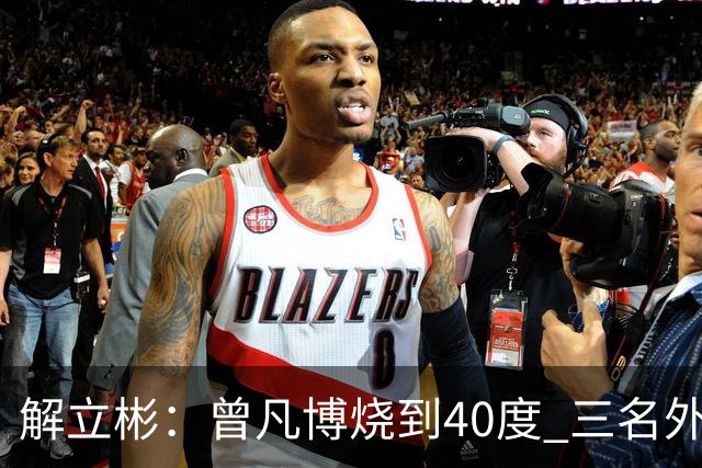 解立彬：曾凡博烧到40度 三名外援需要做调整