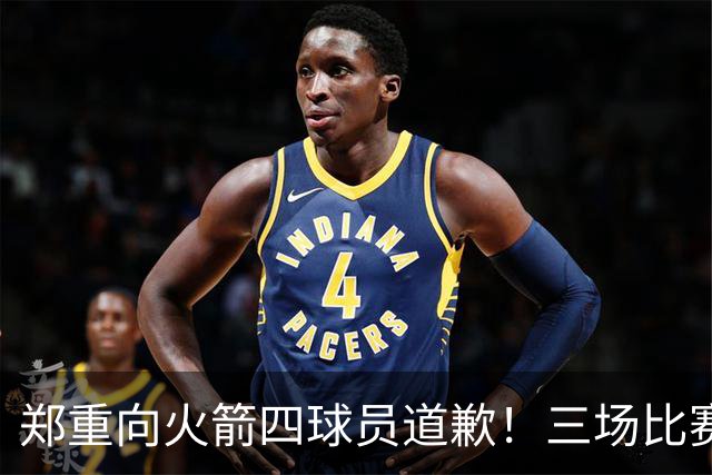 郑重向火箭四球员道歉！三场比赛打脸质疑者，，他们是连胜功臣