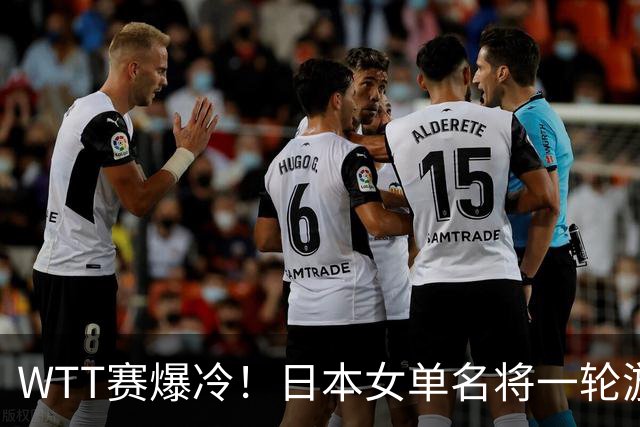 WTT赛爆冷！日本女单名将一轮游，蒯曼逆转，王曼昱王艺迪剃光头